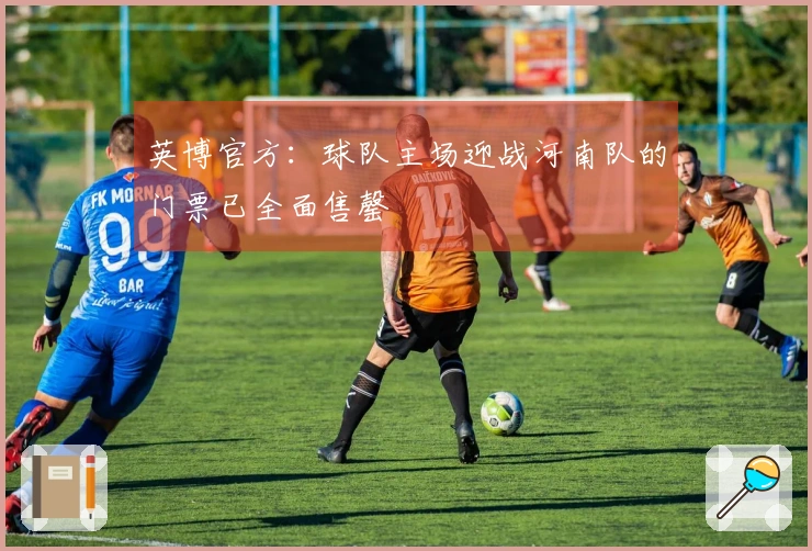 英博官方：球队主场迎战河南队的门票已全面售罄