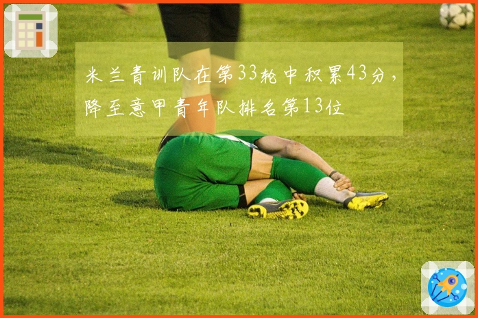 米兰青训队在第33轮中积累43分，降至意甲青年队排名第13位
