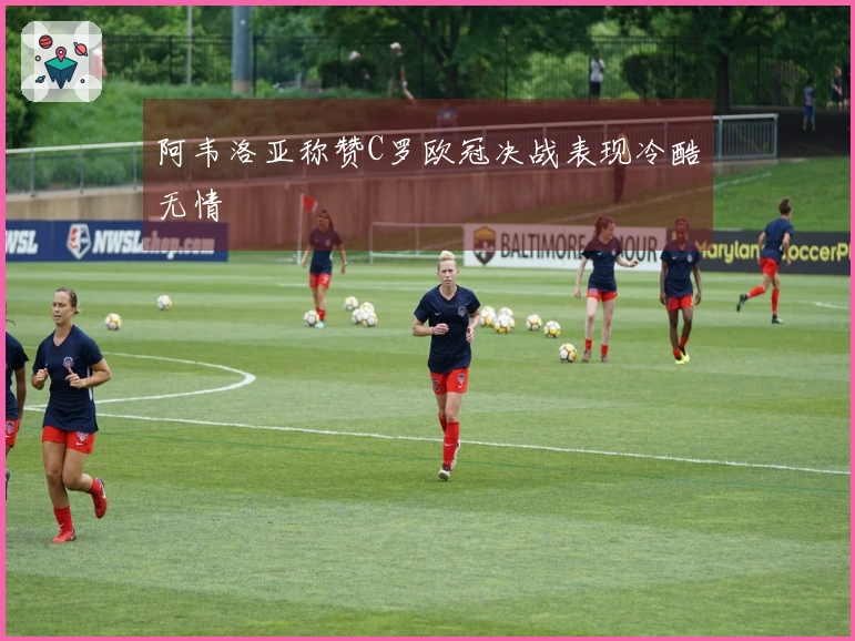 阿韦洛亚称赞C罗欧冠决战表现冷酷无情
